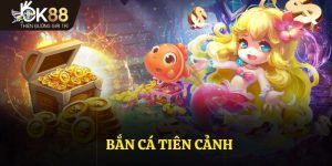 Bắn Cá Tiên Cảnh OK88 - Vừa Chơi Giải Trí Vừa Rinh Quà Khủng