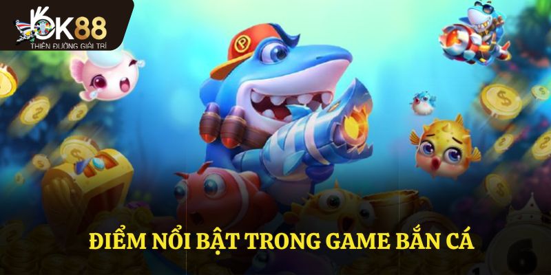Điểm nổi bật trong game bắn cá