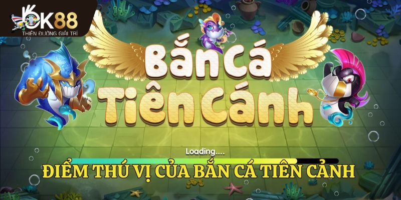 Điểm thú vị của bắn cá tiên cảnh