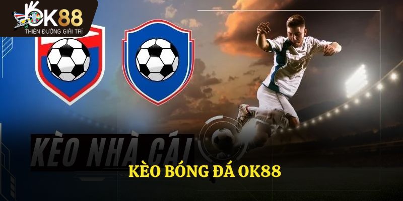 Kèo Bóng Đá OK88 - Chiến Thuật Đặt Cược, Đơn Giản Hiệu Quả