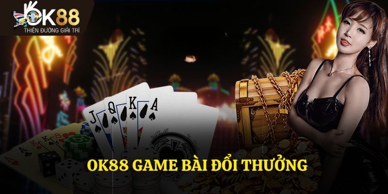OK88 Game Bài Đổi Thưởng - Giải Trí Hấp Dẫn Cùng Thưởng Lớn