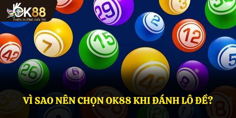 Vì sao nên chọn Ok88 khi đánh lô đề?