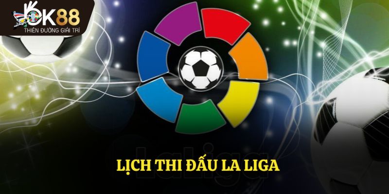 Lịch Thi Đấu La Liga Tại OK88 Cập Nhật Thông Tin Sớm Nhất