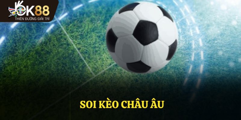 Soi Kèo Châu Âu OK88 – Bí Quyết Bắt Kèo Chuẩn Xác Nhất