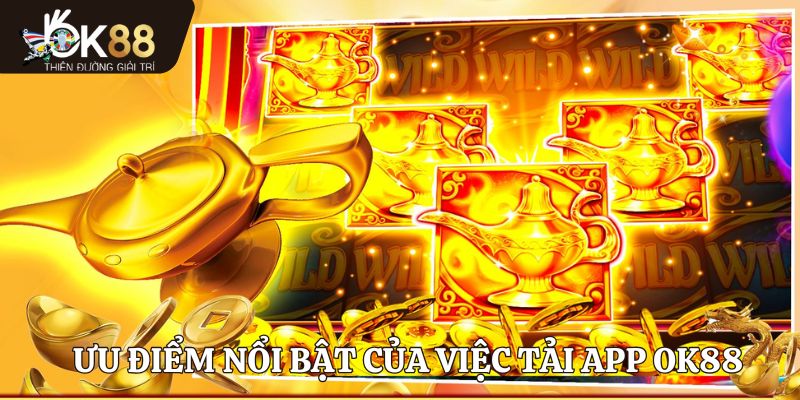 Ưu điểm nổi bật của việc tải app OK88